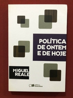 Livro - Política De Ontem E De Hoje - Miguel Reale - Editora Saraiva - Seminovo