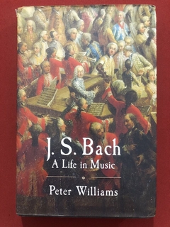 Livro - J. S. Bach: A Life In Music - Peter William - Editora Cambridge