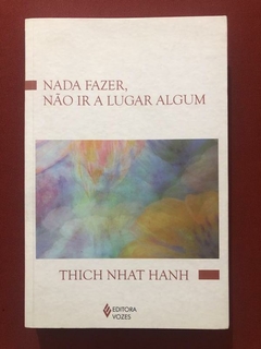 Livro - Nada Fazer, Não Ir A Lugar Algum - Thich Nhat Hanh - Ed. Vozes