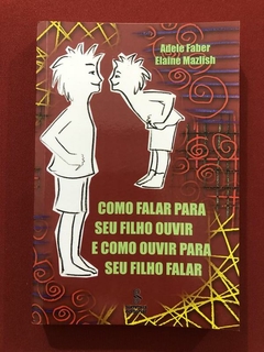 Livro - Como Falar Para Seu Filho Ouvir E Como Ouvir - Adele Faber - Seminovo