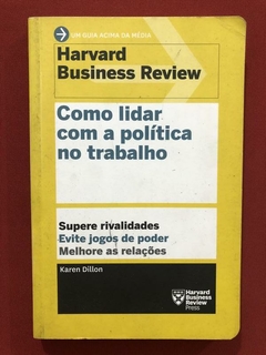 Livro - Como Lidar Com A Política No Trabalho - Karen Dillon - Harvard