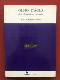 Livro - Olho D'Água: Arte E Loucura Em Exposição - João A.