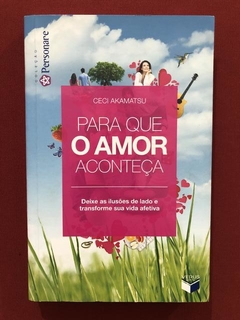 Livro- Para Que O Amor Aconteça - Ceci Akamatsu - Ed. Versus