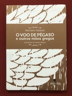 Livro - O Voo de Pégaso E Outros Mitos Gregos - Marciano Vásques - Seminovo