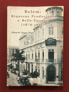 Livro - Belém: Riquezas Produzindo A Belle-Époque - Maria De Nazaré