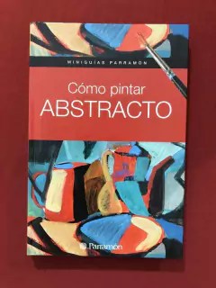 Livro - Cómo Pintar Abstacto - Miniguías Parramón - Seminovo