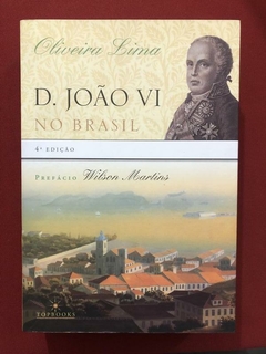 Livro - D. João VI No Brasil - Oliveira Lima - Ed. Topbooks - Seminovo