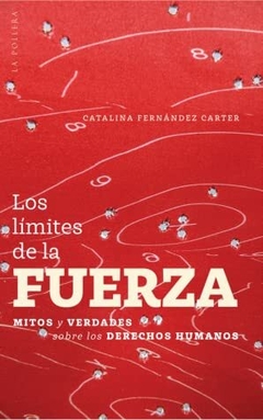 Los límites de la fuerza: Mitos y verdades sobres los derechos humanos, por Catalina Fernández Carter