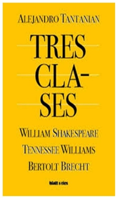 tres clases. william shakespeare, tennessee williams, bertolt brecht - alejandro tantanian