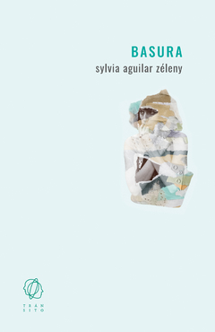 Basura, por Sylvia Aguilar Zéleny