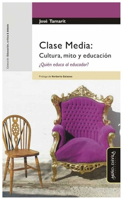 clase media: cultura, mito y educación¿ quién educa al educador? (pról. n. - tamarit