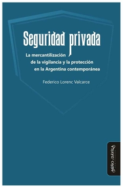 seguridad privada: la mercantilización de la vigilancia y la protección en - federico (argentino) lorenc valcarce