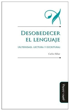 desobedecer el lenguaje: (alteridad, lectura y escritura) (educación: otros - carlos skliar