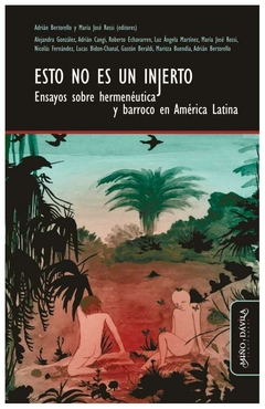 esto no es un injerto. ensayos sobre hermenéutica y barroco en américa lati - varios autores