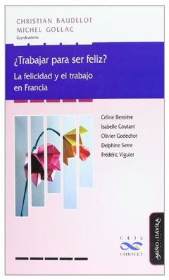 ¿trabajar para ser feliz? la felicidad y el trabajo en francia - christian - christian baudelot