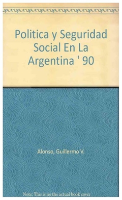 politica y seguridad social en la argentina ' 90 - guillermo v. alonso - guillermo v. alonso