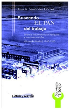 buscando el pan del trabajo: sobre la industrializacion franquista y sus co - julio fernández gómez