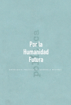 Por la humanidad futura, por Gabriela Mistral