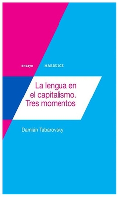 la lengua en el capitalismo, tres momentos - damian tabarovsky