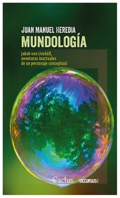 mundologia. jakob von uexkull , aventuras inactuales de un personaje concep - juan manuel heredia