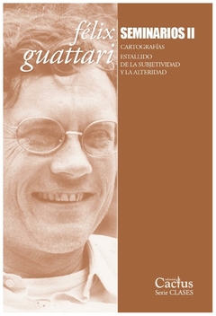 SEMINARIOS II Cartografías Estallido de la subjetividad y la alteridad - Félix Guattari