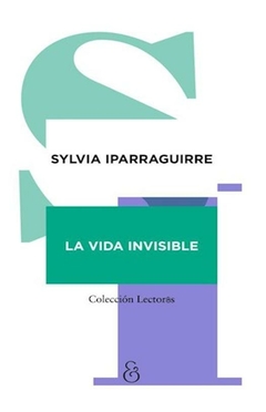 la vida invisible - sylvia iparraguirre