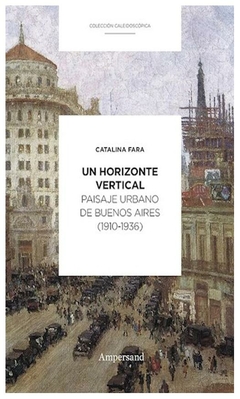 un horizonte vertical - paisaje urbano de buenos aires (1910-1936) - catalina fara