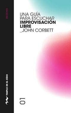 UNA GUÍA PARA ESCUCHAR IMPROVISACIÓN LIBRE, por John Corbett