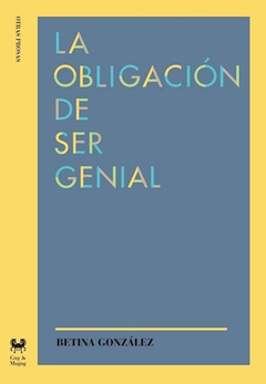 La obligación de ser genial - Betina González