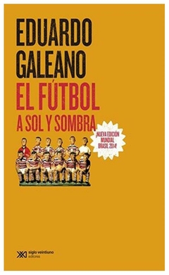 el futbol a sol y sombra (edicion mundial brasil 2014) - eduardo galeano