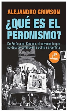 que es el peronismo? de peron a kirchner - alejandro grimson