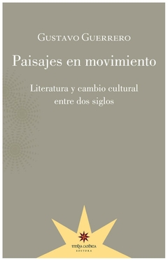 paisajes en movimiento. literatura y cambio cultural entre dos siglos - ernesto guerrero