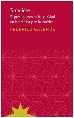 ranciere. el presupuesto de la igualdad en la politica y la estetica - federico galende