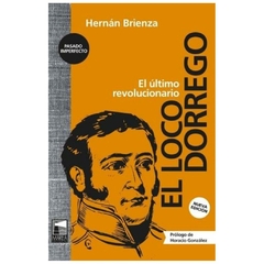 el loco dorrego - hernán brienza