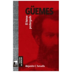 güemes. el héroe postergado - alejandro tarruella