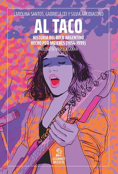 Al taco. Historia del rock argentino hecho por mujeres, por Barbara Santos, Gabriela Cei y Silvia Arcidiacono - comprar online