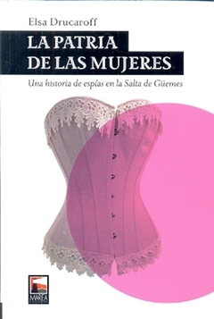 La patria de la mujeres. Una historia de espías en la Salta de Güemes, por Elsa Drucaroff