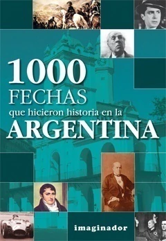 1000 FECHAS QUE HICIERON HISTORIA EN LA ARGENTINA