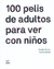 100 PELIS DE ADULTOS PARA VER CON NIÑOS