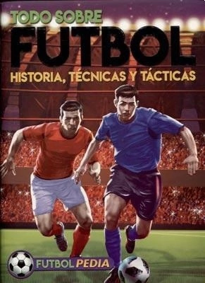 Todo Sobre El Futbol Futbolpedia: Historia; tecnicas y tacticas