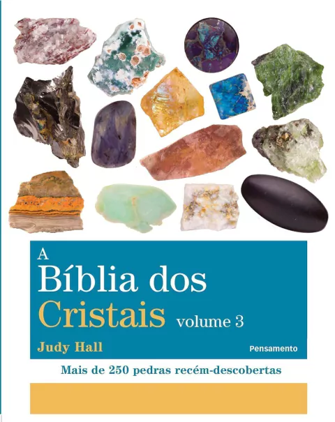 A BÍblia dos Cristais - Vol. 3: Mais de 250 Pedras Recém-Descobertas