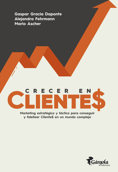 Crecer en Cliente$: Marketing Estratégico y Táctico para conseguir y fidelizar cliente$ en tiempos complejos