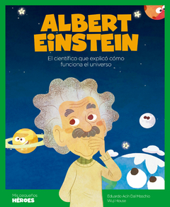 Albert Einstein - El científico que explicó como funciona el Universo