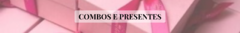 Banner da categoria COMBOS E PRESENTES