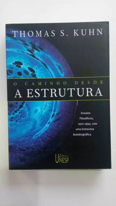 Ao Caminho Desde A Estrutura - Ensaios Filosóficos, 1970-1993, Com Uma Entrevista Autobiográfica - Thomas S Kuhn