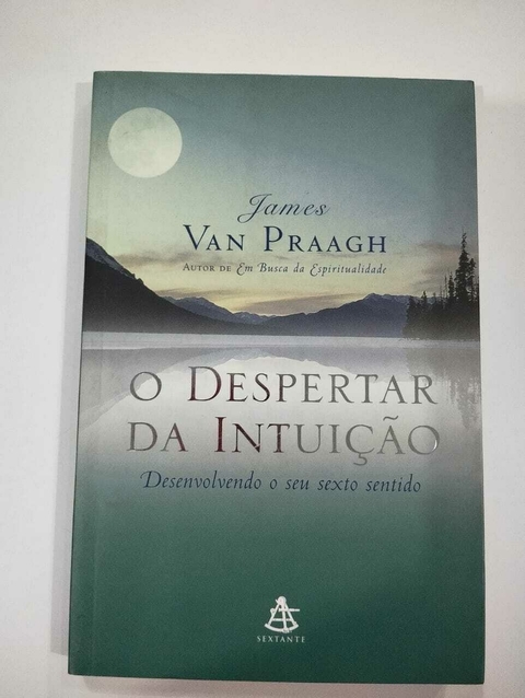 O Despertar Da Intuição - Desenvolvendo O Seu Sexto Sentido - James Van Praagh