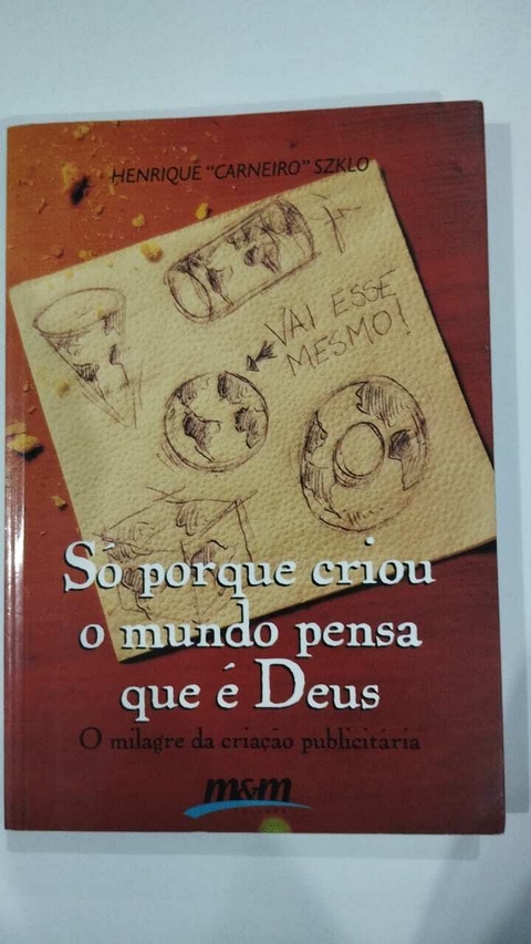 Só Porque Criou O Mundo Pensa Que É Deus - O Milagre Da Criação Publicitaria - Henrique Carneiro Szklo