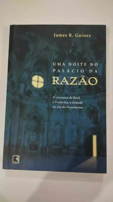Uma Noite No Palacio Da Razão - O Encontro De Bach E Frederico, O Grande Na Era Do Iluminismo - James R Gaines