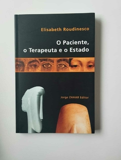 O Paciente, O Terapeuta E O Estado - Elisabeth Roudinesco
