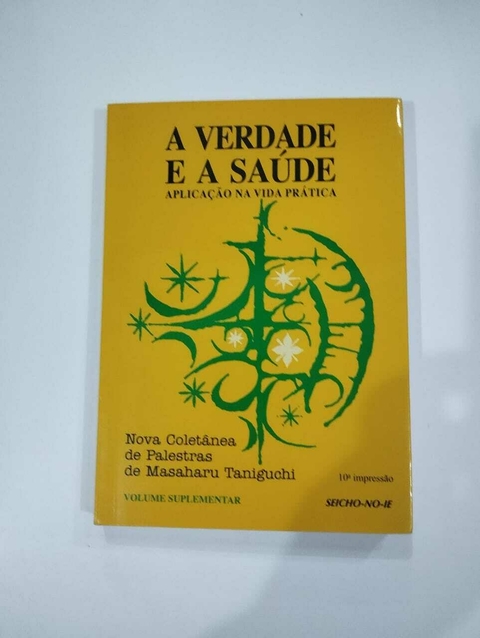 A Verdade E A Saude - Aplicação Na Vida Pratica - Seicho No Ie - Masaharu Taniguchi